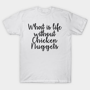 What is Life without Chicken Nuggets T-Shirt